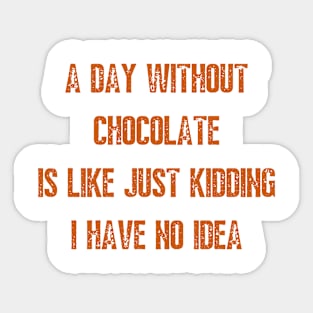A day Without chocolate i like just kidding i have no idea Sticker